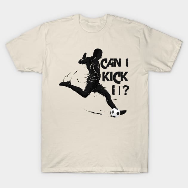 Can I Kick It Soccer T-Shirt by TomCage